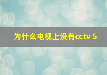 为什么电视上没有cctv 5